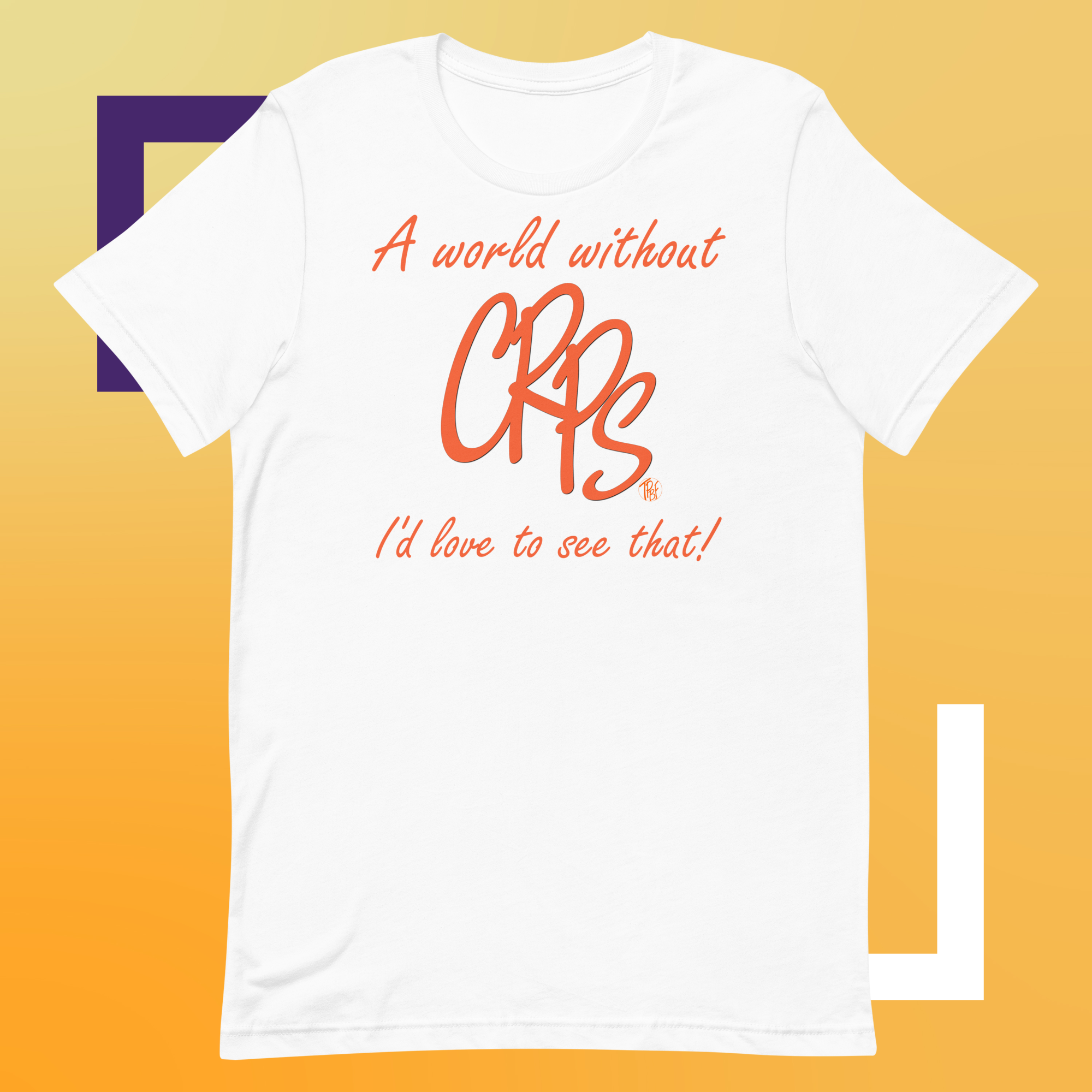 Quality white uni-sex t-shirt with the words "A world without CRPS I'd Like to see that!" written in orange printed on the back.